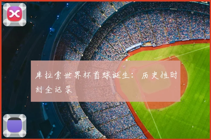 库拉索世界杯首球诞生:历史性时刻全记录
