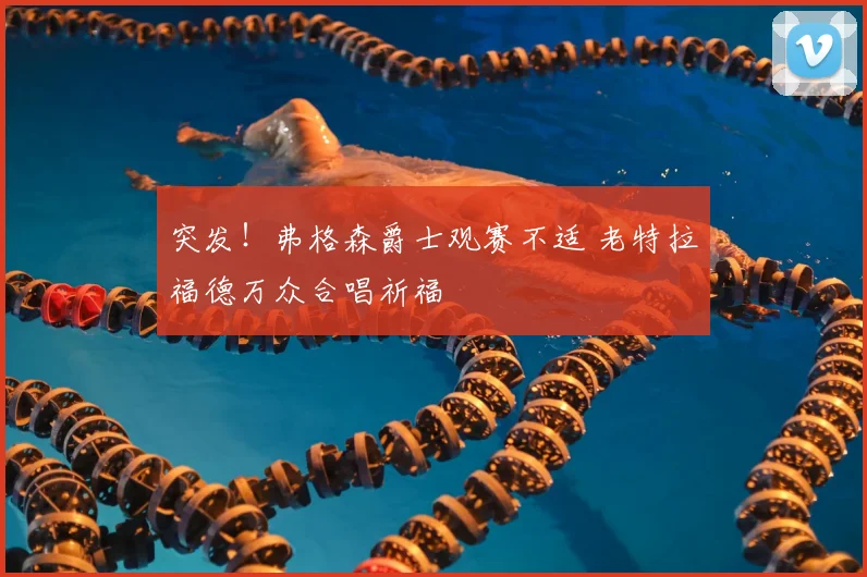 突发!弗格森爵士观赛不适 老特拉福德万众合唱祈福